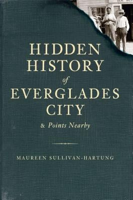 Hidden History of Everglades City & Points Nearby by Sullivan-Hartung, Maureen