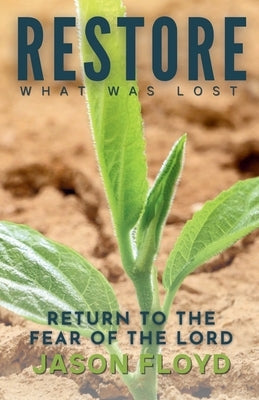 Restore What Was Lost: Return To The Fear Of The Lord by Floyd, Jason