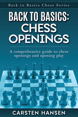 Back to Basics: Chess Openings: A comprehensive guide to chess openings and opening play by Hansen, Carsten