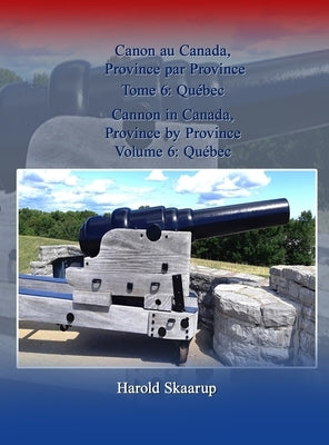 Cannon in Canada, Province by Province, Volume 6: Québec / Canon au Canada, Province par Province Tome 6: Québec by Skaarup, Harold