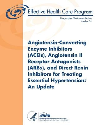 Angiotensin-Converting Enzyme Inhibitors (ACEIs), Angiotensin II Receptor Antagonists (ARBs), and Direct Renin Inhibitors for Treating Essential Hyper by And Quality, Agency for Healthcare Resea