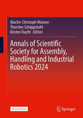 Annals of Scientific Society for Assembly, Handling and Industrial Robotics 2024 by Wanner, Martin-Christoph