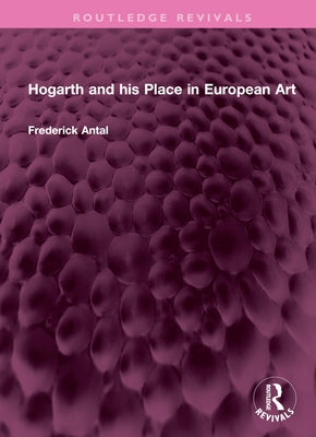 Hogarth and His Place in European Art by Antal, Frederick