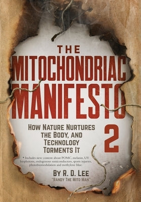 The Mitochondriac Manifesto 2: How Nature Nurtures the Body, and Technology Torments It by Lee, R. D.