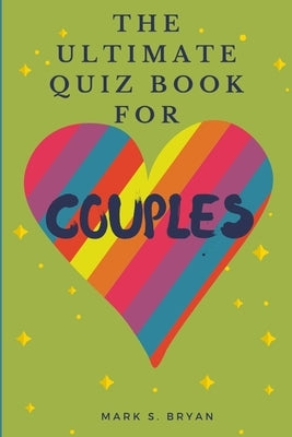 The Ultimate Quiz Book for Couples: A Fun & Compatible Love Test Activity Book. A Question Book for Married Couples and Young Relationships. by Bryan, Mark S.