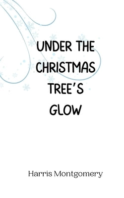 Under the Christmas Tree's Glow by Montgomery, Harris