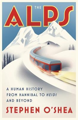 The Alps: A Human History from Hannibal to Heidi and Beyond by O'Shea, Stephen