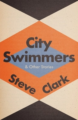 City Swimmers & Other Stories by Clark, Steve