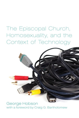 The Episcopal Church, Homosexuality, and the Context of Technology by Hobson, George