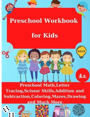 Preschool Workbook for Kids: Preschool Math, Letter Tracing, Addition and Substraction, Coloring, Drawing and Much More, Age 4+ by Medina, Kayla