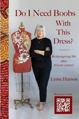 Do I Need Boobs With This Dress: Redesigning life after breast cancer by Hanson, Lynne
