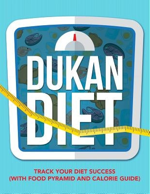 Dukan Diet: Track Your Diet Success (with Food Pyramid and Calorie Guide) by Speedy Publishing LLC