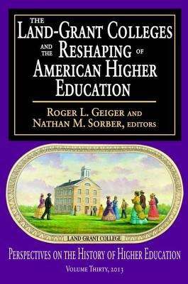 The Land-Grant Colleges and the Reshaping of American Higher Education by Geiger, Roger L.