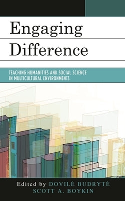 Engaging Difference: Teaching Humanities and Social Science in Multicultural Environments by Budryte, Dovile