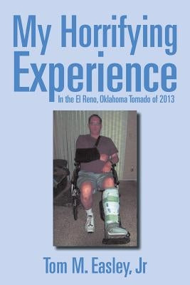 My Horrifying Experience: In the El Reno, Oklahoma Tornado of 2013 by Easley, Tom M., Jr.
