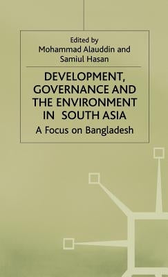 Development, Governance and Environment in South Asia: A Focus on Bangladesh by Alauddin, Mohammad