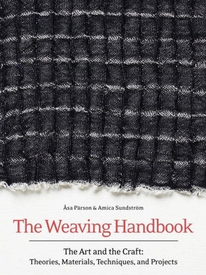 Weaving Handbook: The Art and the Craft: Theories, Materials, Techniques, and Projects by Parson, Åsa