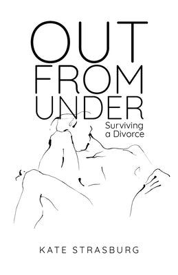 Out From Under: Surviving a Divorce by Strasburg, Kate