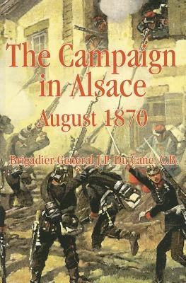 The Campaign in Alsace, August 1870 by Du Cane, J. P.
