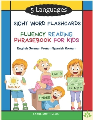5 Languages Sight Word Flashcards Fluency Reading Phrasebook for Kids - English German French Spanish Korean: 120 Kids flash cards high frequency word by M. Ed, Carol Smith
