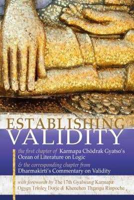 Establishing Validity: The First Chapter of Karmapa Chodrak Gyatso's Ocean of Literature on Logic & the Corresponding Chapter from Dharmakirt by Dharmakirti