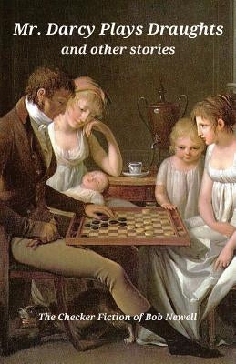 Mr. Darcy Plays Draughts and Other Stories: The Checker Fiction of Bob Newell by Newell, Bob