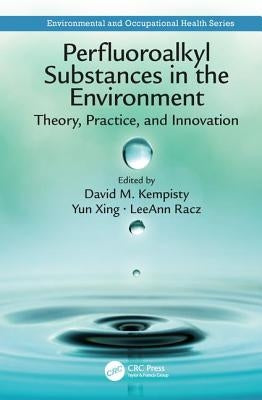 Perfluoroalkyl Substances in the Environment: Theory, Practice, and Innovation by Kempisty, David M.