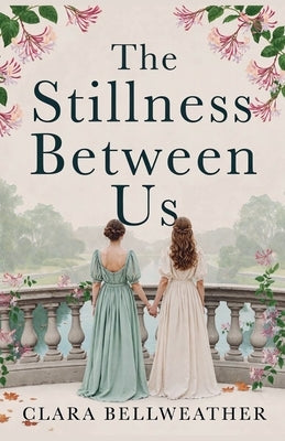 The Stillness Between Us by Bellweather, Clara