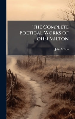 The Complete Poetical Works of John Milton by Milton, John
