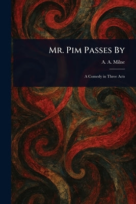Mr. Pim Passes By by Milne, A. A.