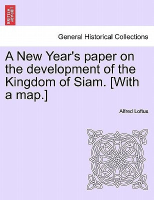 A New Year's Paper on the Development of the Kingdom of Siam. [with a Map.] by Loftus, Alfred