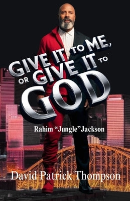 Give It To Me Or Give It To God: Rahim "Jungle" Jackson by Thompson, David Patrick