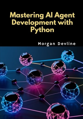Mastering AI Agent Development with Python by Devline, Morgan