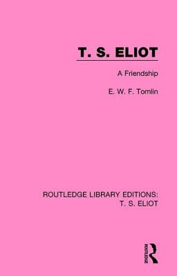 T. S. Eliot: A Friendship by Tomlin, Frederick
