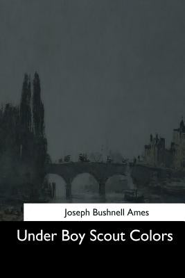 Under Boy Scout Colors by Ames, Joseph Bushnell