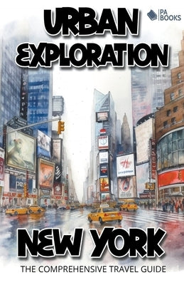 Urban Exploration - New York The Comprehensive Travel Guide by Books, Pa
