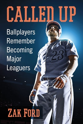 Called Up: Ballplayers Remember Becoming Major Leaguers by Ford, Zak