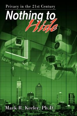 Nothing to Hide: Privacy in the 21st Century by Keeler, Mark R.