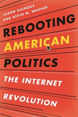 Rebooting American Politics: The Internet Revolution by Gainous, Jason