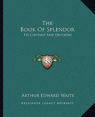 The Book Of Splendor: Its Content And Divisions by Waite, Arthur Edward