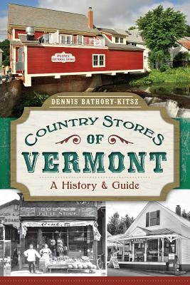 Country Stores of Vermont:: A History and Guide by Bathory-Kitsz, Dennis