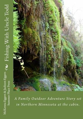 Fishing With Uncle Todd: A Family Outdoor Adventure Story set in Northern Minnesota at the cabin. by Eggers, McKenna