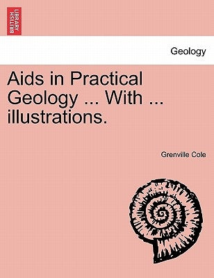 AIDS in Practical Geology ... with ... Illustrations. by Cole, Grenville