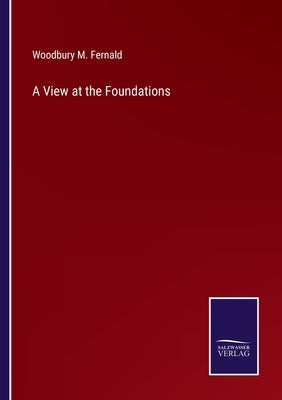 A View at the Foundations by Fernald, Woodbury M.