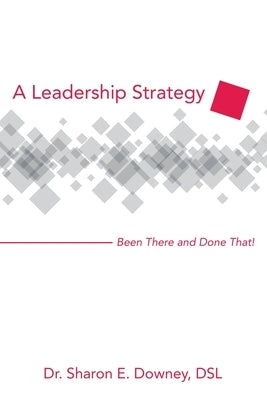 A Leadership Strategy: Been There and Done That! by Downey Dsl, Sharon E.