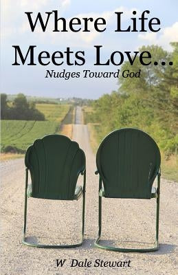 Where Life Meets Love ...: nudges toward God by Stewart, W. Dale