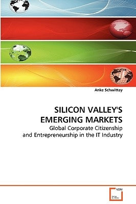 Silicon Valley´s Emerging Markets by Schwittay, Anke