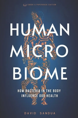 Human Microbiome: How Bacteria in the Body Influence Our Health by Sandua, David