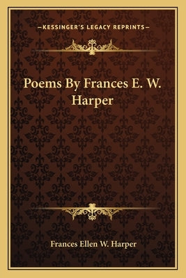 Poems by Frances E. W. Harper by Harper, Frances Ellen W.