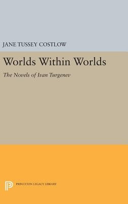 Worlds Within Worlds: The Novels of Ivan Turgenev by Costlow, Jane Tussey
